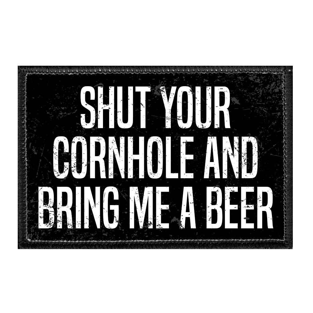 Shut Your Cornhole And Bring Me A Beer - Removable Patch